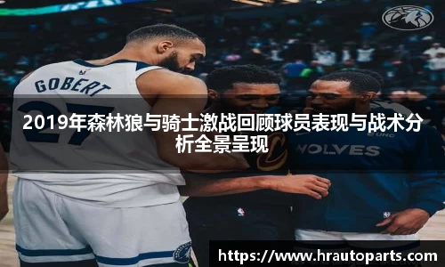 2019年森林狼与骑士激战回顾球员表现与战术分析全景呈现