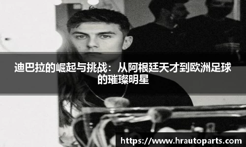 迪巴拉的崛起与挑战：从阿根廷天才到欧洲足球的璀璨明星