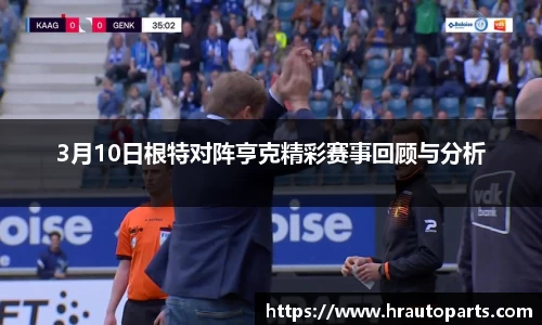 3月10日根特对阵亨克精彩赛事回顾与分析