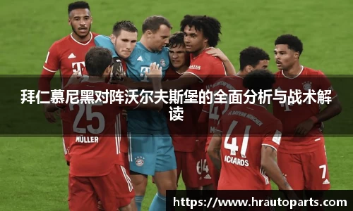 拜仁慕尼黑对阵沃尔夫斯堡的全面分析与战术解读