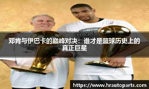 邓肯与伊巴卡的巅峰对决：谁才是篮球历史上的真正巨星