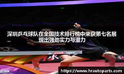 深圳乒乓球队在全国技术排行榜中荣获第七名展现出强劲实力与潜力