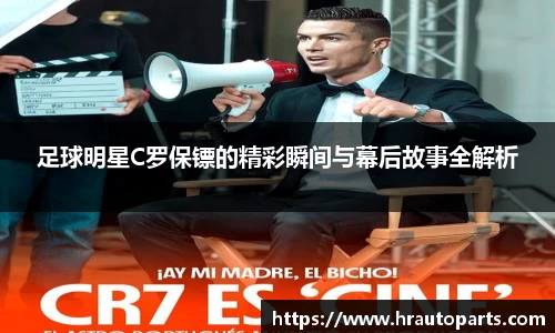 足球明星C罗保镖的精彩瞬间与幕后故事全解析